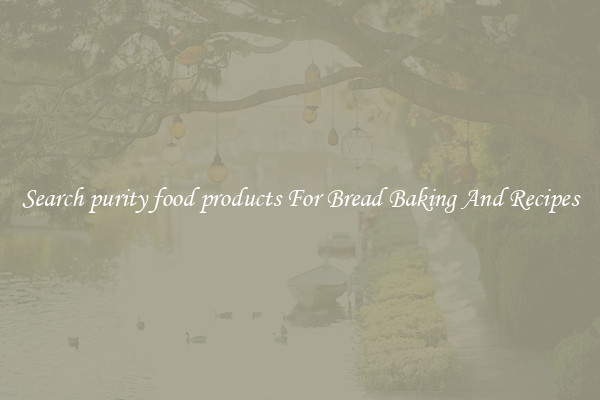 Search purity food products For Bread Baking And Recipes