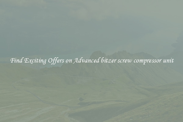 Find Exciting Offers on Advanced bitzer screw compressor unit