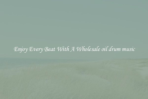 Enjoy Every Beat With A Wholesale oil drum music