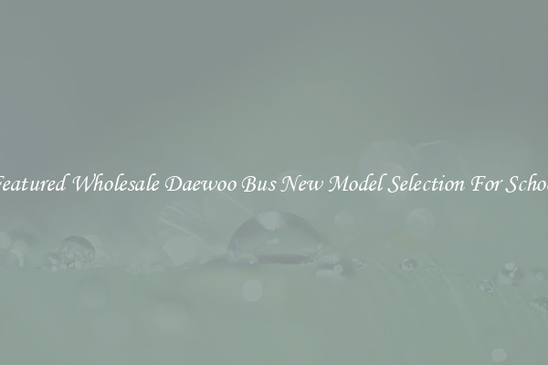 Featured Wholesale Daewoo Bus New Model Selection For School