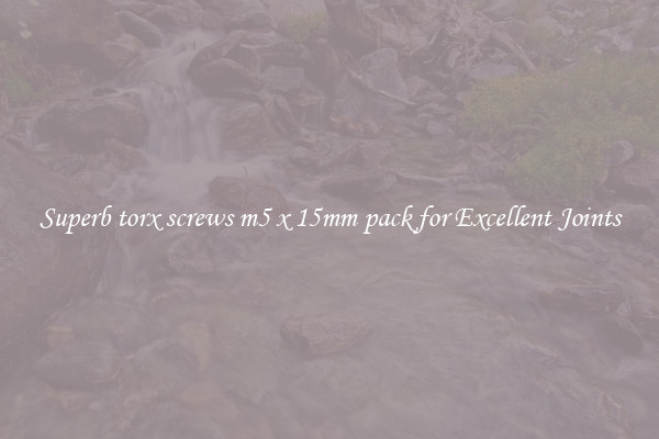 Superb torx screws m5 x 15mm pack for Excellent Joints