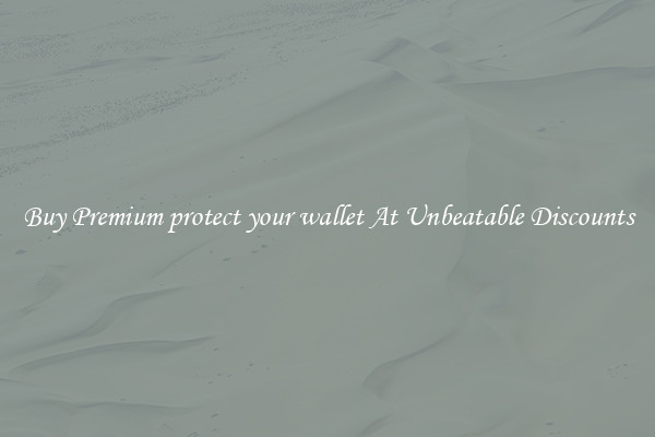 Buy Premium protect your wallet At Unbeatable Discounts