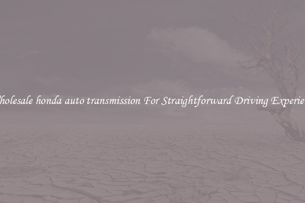 Wholesale honda auto transmission For Straightforward Driving Experience