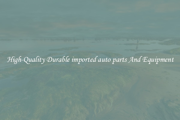 High-Quality Durable imported auto parts And Equipment