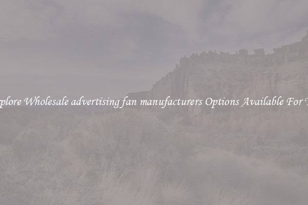 Explore Wholesale advertising fan manufacturers Options Available For You