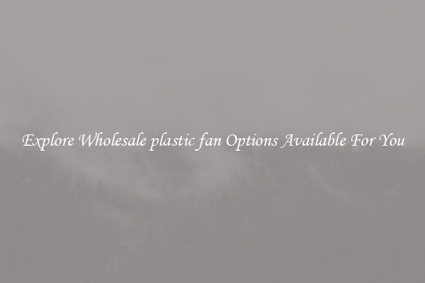 Explore Wholesale plastic fan Options Available For You