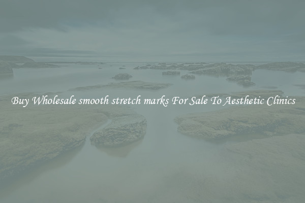 Buy Wholesale smooth stretch marks For Sale To Aesthetic Clinics