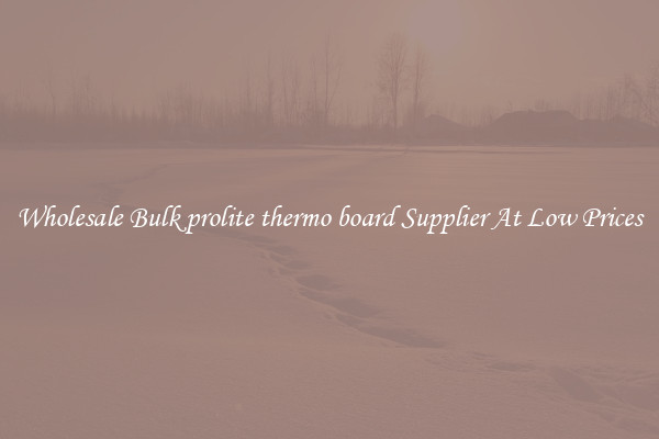 Wholesale Bulk prolite thermo board Supplier At Low Prices