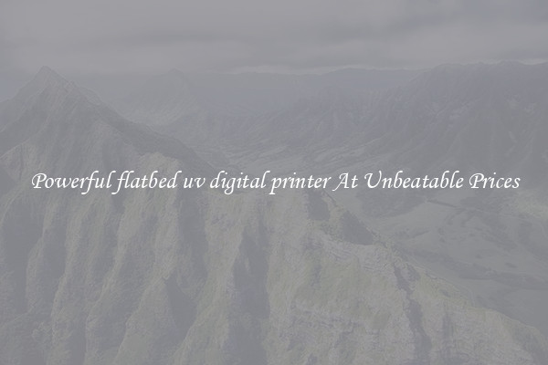 Powerful flatbed uv digital printer At Unbeatable Prices