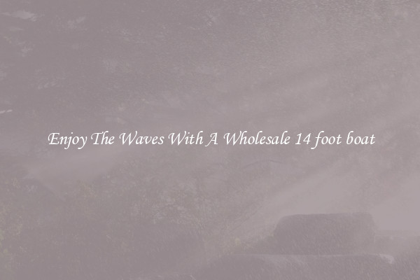 Enjoy The Waves With A Wholesale 14 foot boat