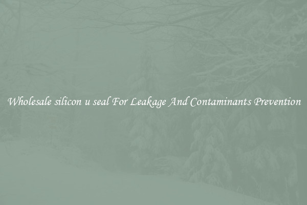Wholesale silicon u seal For Leakage And Contaminants Prevention