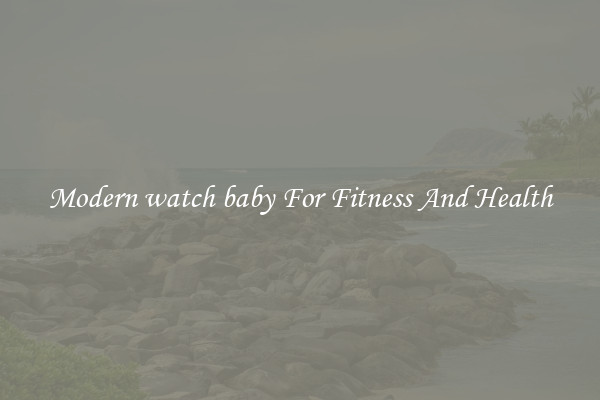 Modern watch baby For Fitness And Health