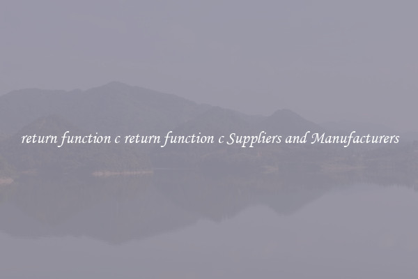 return function c return function c Suppliers and Manufacturers