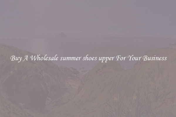 Buy A Wholesale summer shoes upper For Your Business