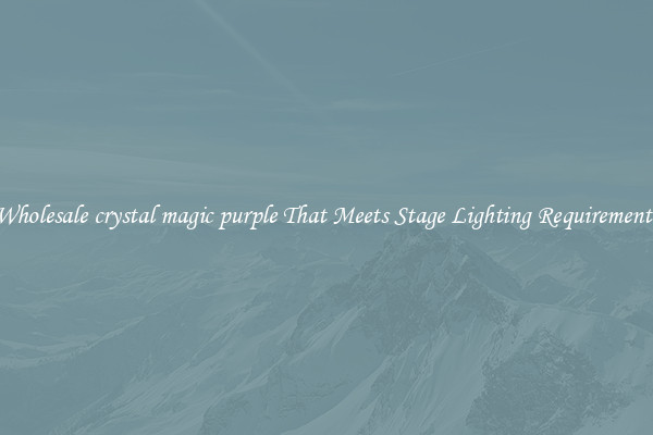 Wholesale crystal magic purple That Meets Stage Lighting Requirements