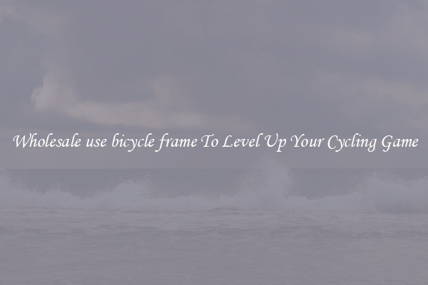 Wholesale use bicycle frame To Level Up Your Cycling Game