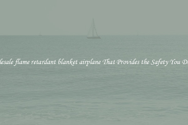 Wholesale flame retardant blanket airplane That Provides the Safety You Deserve