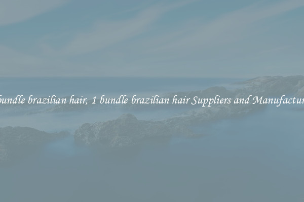 1 bundle brazilian hair, 1 bundle brazilian hair Suppliers and Manufacturers