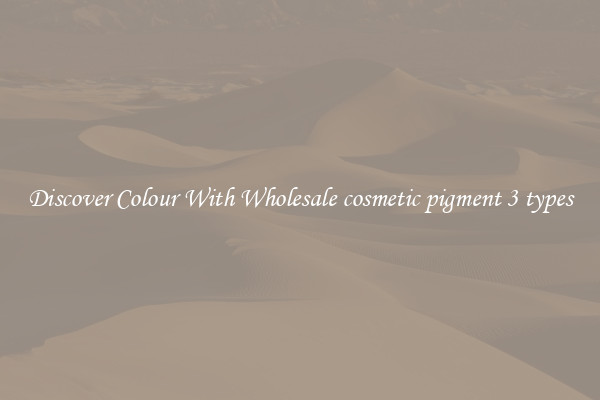 Discover Colour With Wholesale cosmetic pigment 3 types