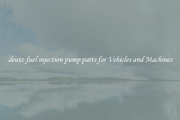 deutz fuel injection pump parts for Vehicles and Machines