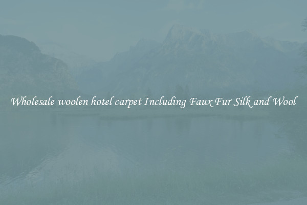 Wholesale woolen hotel carpet Including Faux Fur Silk and Wool 