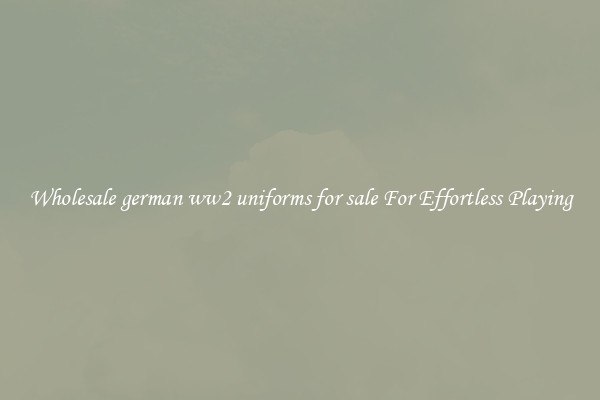 Wholesale german ww2 uniforms for sale For Effortless Playing