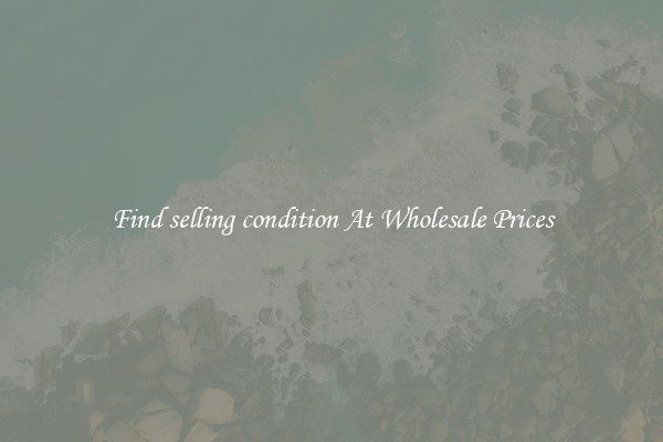 Find selling condition At Wholesale Prices