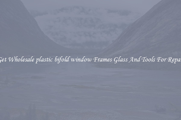 Get Wholesale plastic bifold window Frames Glass And Tools For Repair