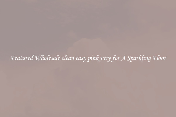 Featured Wholesale clean easy pink very for A Sparkling Floor