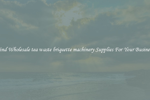 Find Wholesale tea waste briquette machinery Supplies For Your Business