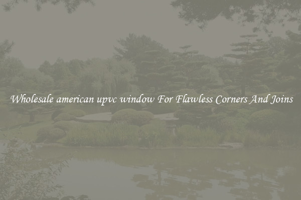 Wholesale american upvc window For Flawless Corners And Joins