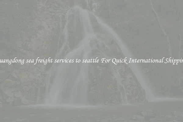 guangdong sea freight services to seattle For Quick International Shipping