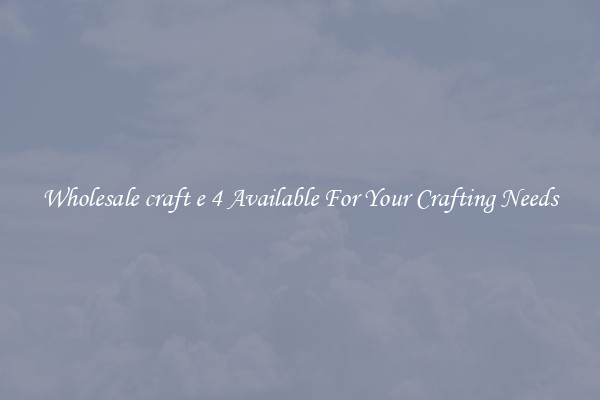 Wholesale craft e 4 Available For Your Crafting Needs