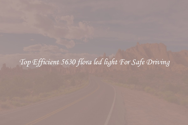 Top Efficient 5630 flora led light For Safe Driving