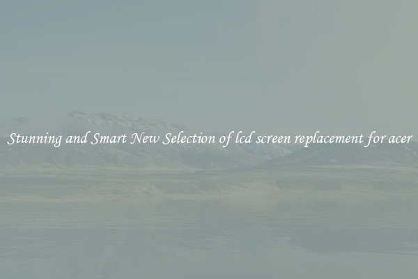Stunning and Smart New Selection of lcd screen replacement for acer
